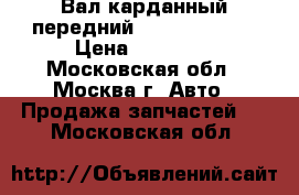  Вал карданный передний Nissan Navara › Цена ­ 19 000 - Московская обл., Москва г. Авто » Продажа запчастей   . Московская обл.